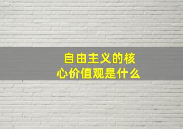 自由主义的核心价值观是什么