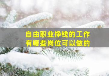 自由职业挣钱的工作有哪些岗位可以做的