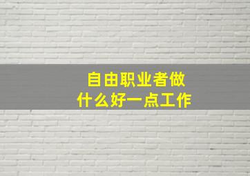 自由职业者做什么好一点工作