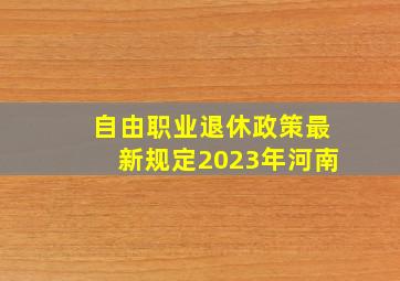 自由职业退休政策最新规定2023年河南