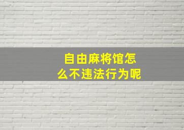 自由麻将馆怎么不违法行为呢