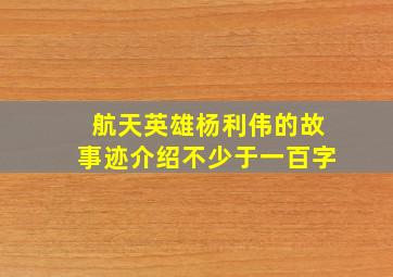 航天英雄杨利伟的故事迹介绍不少于一百字