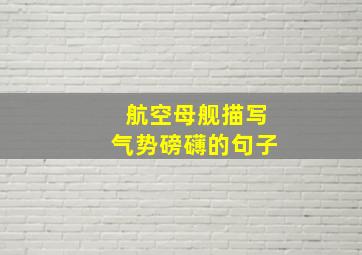 航空母舰描写气势磅礴的句子