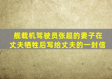 舰载机驾驶员张超的妻子在丈夫牺牲后写给丈夫的一封信