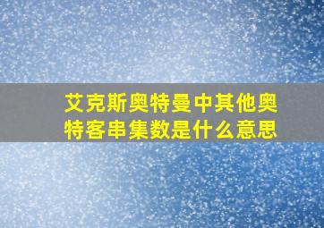 艾克斯奥特曼中其他奥特客串集数是什么意思