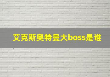 艾克斯奥特曼大boss是谁