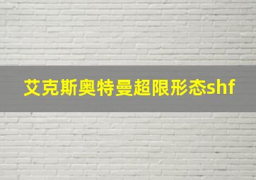 艾克斯奥特曼超限形态shf