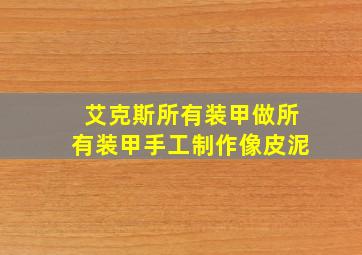 艾克斯所有装甲做所有装甲手工制作像皮泥