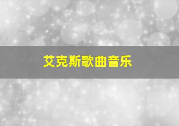 艾克斯歌曲音乐