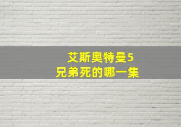 艾斯奥特曼5兄弟死的哪一集