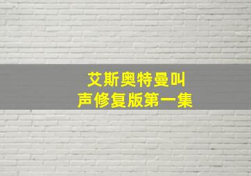 艾斯奥特曼叫声修复版第一集