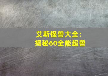 艾斯怪兽大全:揭秘60全能超兽