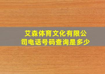 艾森体育文化有限公司电话号码查询是多少