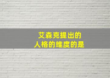 艾森克提出的人格的维度的是