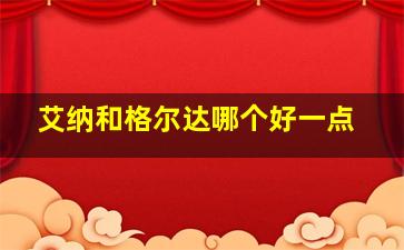 艾纳和格尔达哪个好一点