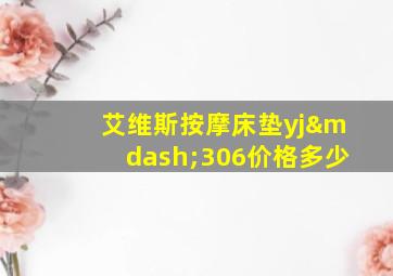 艾维斯按摩床垫yj—306价格多少