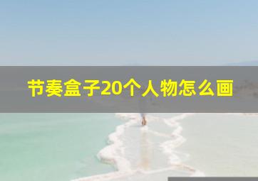 节奏盒子20个人物怎么画