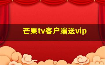 芒果tv客户端送vip