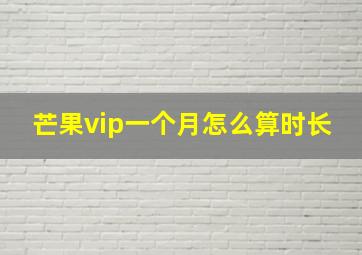 芒果vip一个月怎么算时长