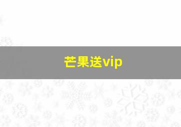 芒果送vip