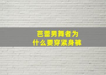 芭蕾男舞者为什么要穿紧身裤