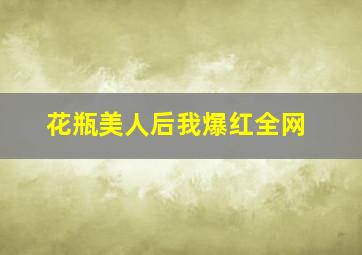 花瓶美人后我爆红全网