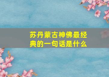 苏丹蒙古神佛最经典的一句话是什么