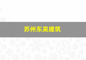 苏州东吴建筑