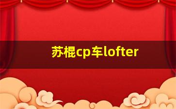 苏棍cp车lofter