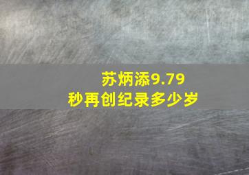 苏炳添9.79秒再创纪录多少岁