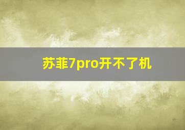 苏菲7pro开不了机