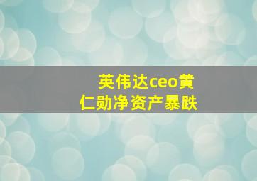 英伟达ceo黄仁勋净资产暴跌