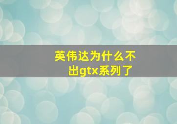 英伟达为什么不出gtx系列了