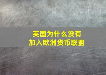 英国为什么没有加入欧洲货币联盟