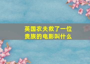 英国农夫救了一位贵族的电影叫什么