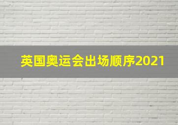 英国奥运会出场顺序2021