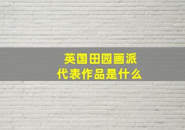 英国田园画派代表作品是什么