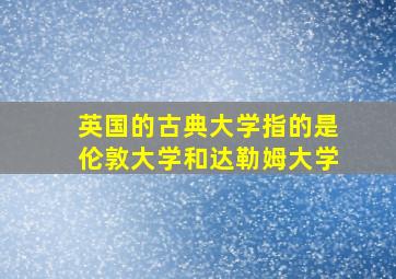 英国的古典大学指的是伦敦大学和达勒姆大学