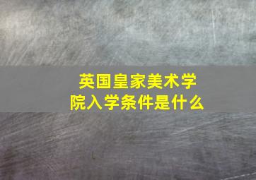 英国皇家美术学院入学条件是什么