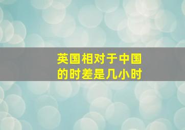 英国相对于中国的时差是几小时