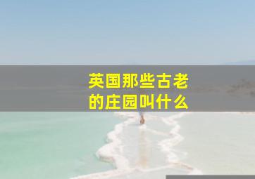 英国那些古老的庄园叫什么