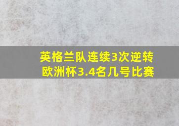 英格兰队连续3次逆转欧洲杯3.4名几号比赛