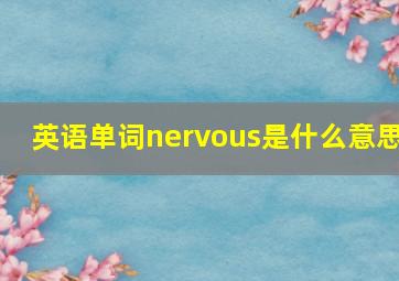 英语单词nervous是什么意思