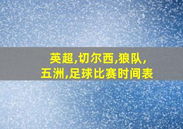 英超,切尔西,狼队,五洲,足球比赛时间表