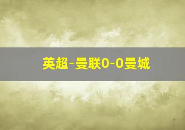 英超-曼联0-0曼城