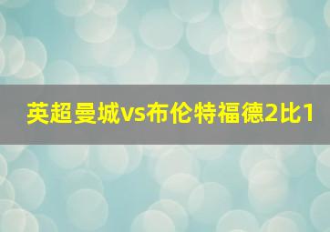 英超曼城vs布伦特福德2比1