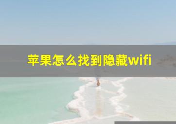 苹果怎么找到隐藏wifi