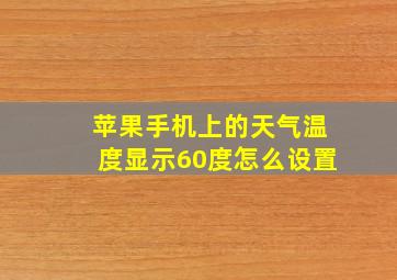 苹果手机上的天气温度显示60度怎么设置