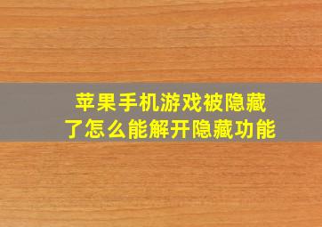 苹果手机游戏被隐藏了怎么能解开隐藏功能