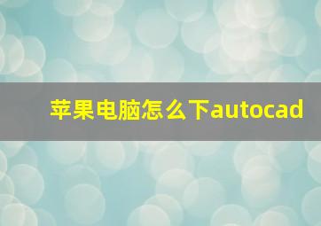 苹果电脑怎么下autocad